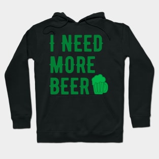 I NEED MORE BEER GREEN SAINT PATRICKS DAY TYPOGRAPHY Hoodie